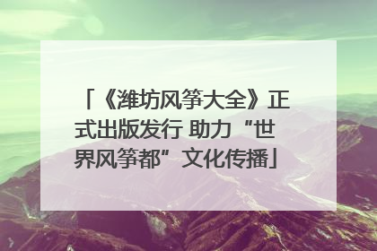 《潍坊风筝大全》正式出版发行 助力“世界风筝都”文化传播