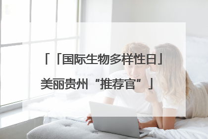 「国际生物多样性日」美丽贵州“推荐官”