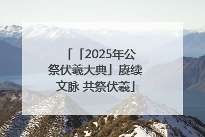 「2025年公祭伏羲大典」赓续文脉 共祭伏羲