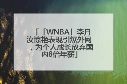 「WNBA」李月汝惊艳表现引爆外网，为个人成长放弃国内8倍年薪