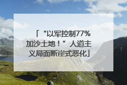 “以军控制77%加沙土地！”人道主义局面断崖式恶化