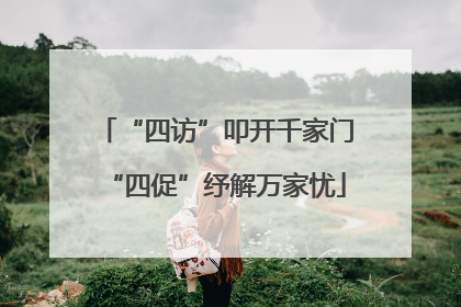 “四访”叩开千家门“四促”纾解万家忧