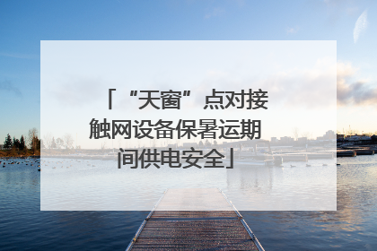 “天窗”点对接触网设备保暑运期间供电安全