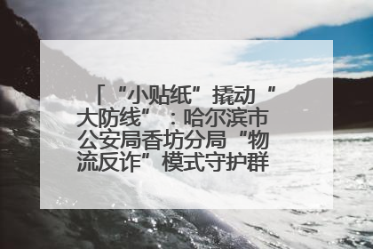 “小贴纸”撬动“大防线”：哈尔滨市公安局香坊分局“物流反诈”模式守护群众“钱袋子”