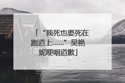 “我死也要死在跑道上……”吴艳妮哽咽道歉