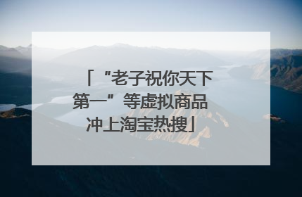“老子祝你天下第一”等虚拟商品冲上淘宝热搜