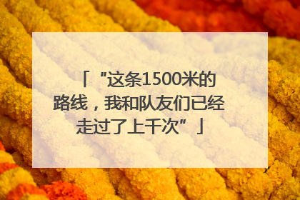 “这条1500米的路线，我和队友们已经走过了上千次”