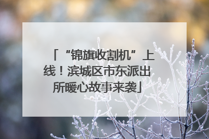 “锦旗收割机”上线！滨城区市东派出所暖心故事来袭