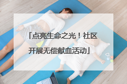 点亮生命之光！社区开展无偿献血活动