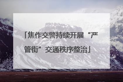焦作交警持续开展“严管街”交通秩序整治