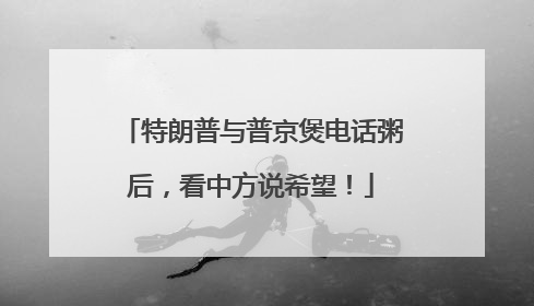 特朗普与普京煲电话粥后，看中方说希望！