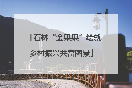 石林“金果果”绘就乡村振兴共富图景