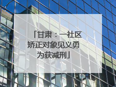 甘肃：一社区矫正对象见义勇为获减刑