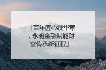 百年匠心续华章，永明金融赋能财富传承新征程