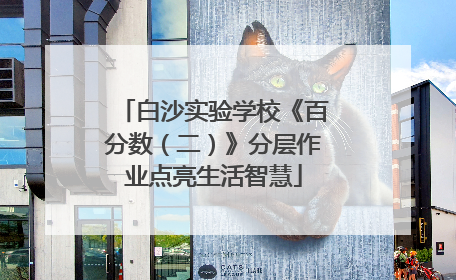 白沙实验学校《百分数（二）》分层作业点亮生活智慧