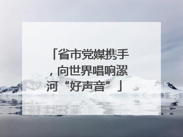 省市党媒携手，向世界唱响漯河“好声音”