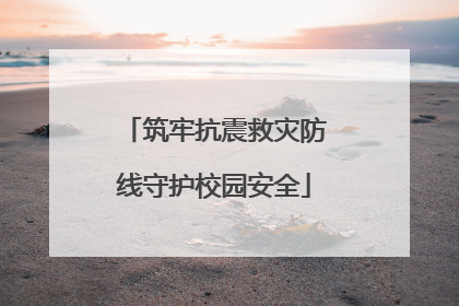 筑牢抗震救灾防线守护校园安全