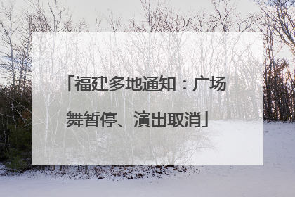 福建多地通知：广场舞暂停、演出取消