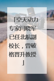 空天动力专家闫晓军已任北航副校长，曾破格晋升教授