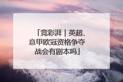 竞彩湃｜英超、意甲欧冠资格争夺战会有剧本吗