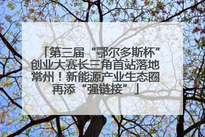 第三届“鄂尔多斯杯”创业大赛长三角首站落地常州！新能源产业生态圈再添“强链接”