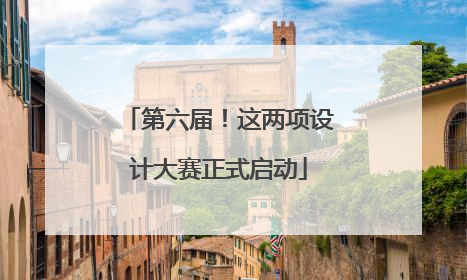 第六届！这两项设计大赛正式启动