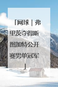 网球｜弗里茨夺得斯图加特公开赛男单冠军