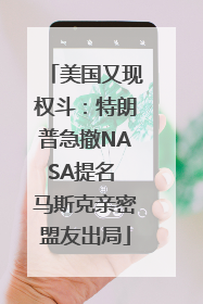 美国又现权斗：特朗普急撤NASA提名 马斯克亲密盟友出局