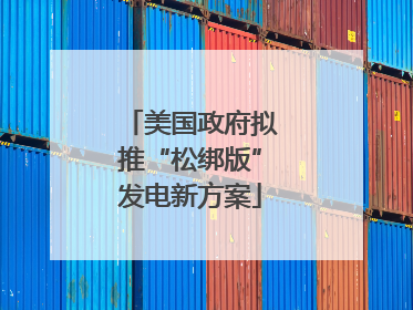 美国政府拟推“松绑版”发电新方案