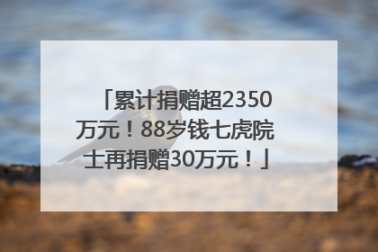 累计捐赠超2350万元！88岁钱七虎院士再捐赠30万元！