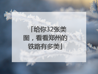 给你32张美图，看看郑州的铁路有多美