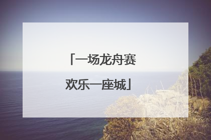 一场龙舟赛 欢乐一座城