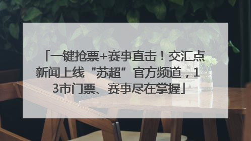 一键抢票+赛事直击！交汇点新闻上线“苏超”官方频道，13市门票、赛事尽在掌握