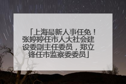 上海最新人事任免！张婷婷任市人大社会建设委副主任委员，郑立锋任市监察委委员