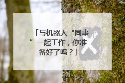 与机器人“同事”一起工作，你准备好了吗？