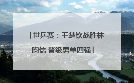 世乒赛：王楚钦战胜林昀儒 晋级男单四强