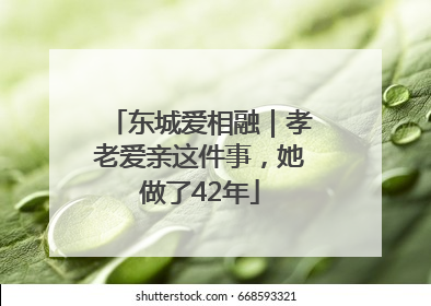 东城爱相融｜孝老爱亲这件事，她做了42年