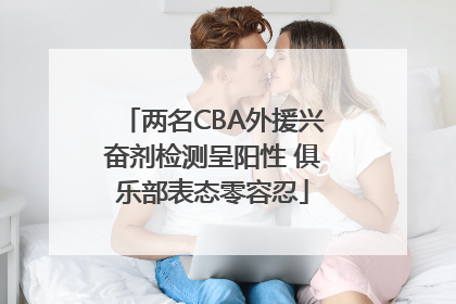 两名CBA外援兴奋剂检测呈阳性 俱乐部表态零容忍