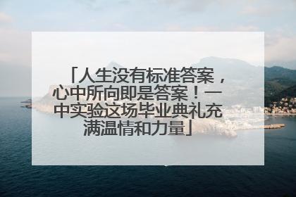 人生没有标准答案，心中所向即是答案！一中实验这场毕业典礼充满温情和力量