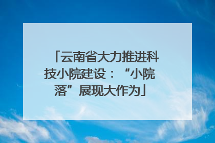 云南省大力推进科技小院建设：“小院落”展现大作为