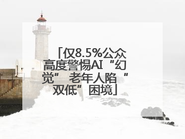 仅8.5%公众高度警惕AI“幻觉” 老年人陷“双低”困境