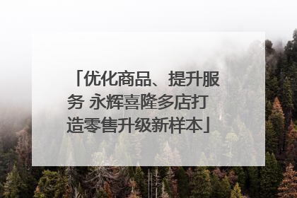 优化商品、提升服务 永辉喜隆多店打造零售升级新样本