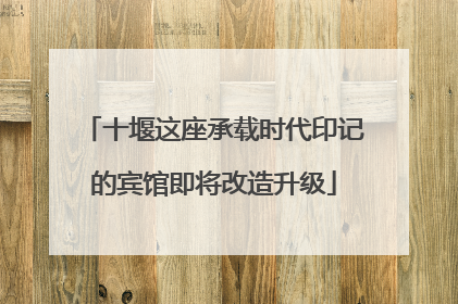 十堰这座承载时代印记的宾馆即将改造升级
