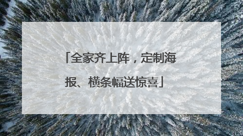 全家齐上阵，定制海报、横条幅送惊喜