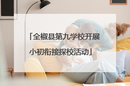 全椒县第九学校开展小初衔接探校活动
