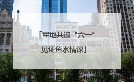 军地共迎“六一” 见证鱼水情深
