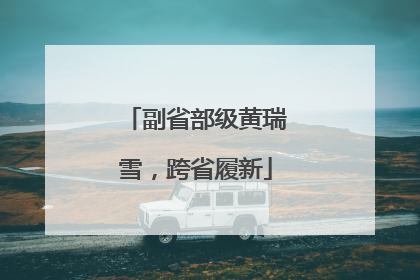副省部级黄瑞雪，跨省履新