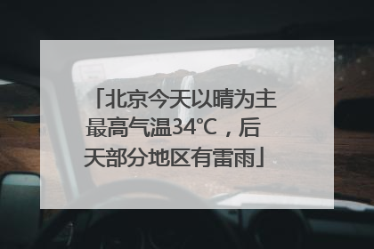 北京今天以晴为主最高气温34℃，后天部分地区有雷雨