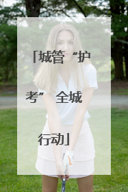 城管“护考” 全城行动