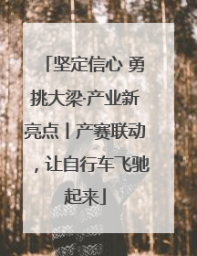 坚定信心 勇挑大梁·产业新亮点丨产赛联动，让自行车飞驰起来